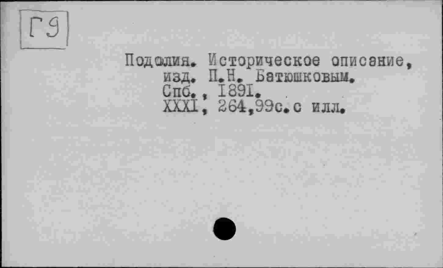 ﻿га
Под алия. Историческое 0ПИС8НИЄ, изд. П.Н. Батюшковым. Спо., 1891. XXXI, 864,99с. с илл.